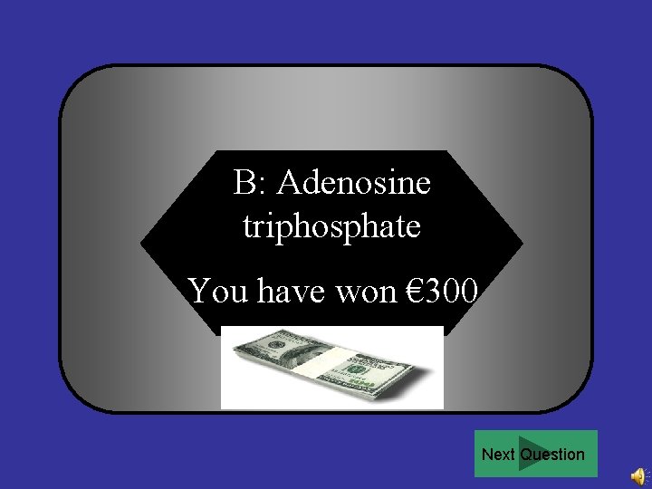 B: Adenosine triphosphate You have won € 300 Next Question 