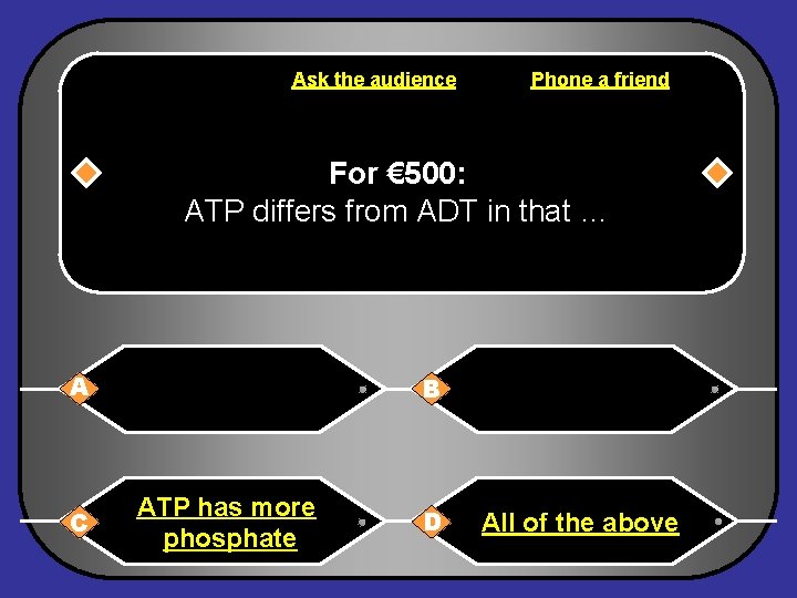 Ask the audience Phone a friend For € 500: ATP differs from ADT in