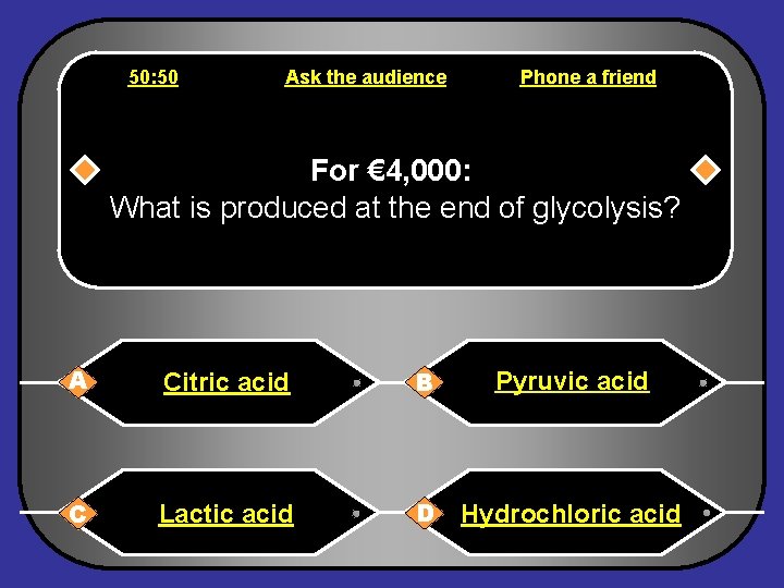 50: 50 Ask the audience Phone a friend For € 4, 000: What is