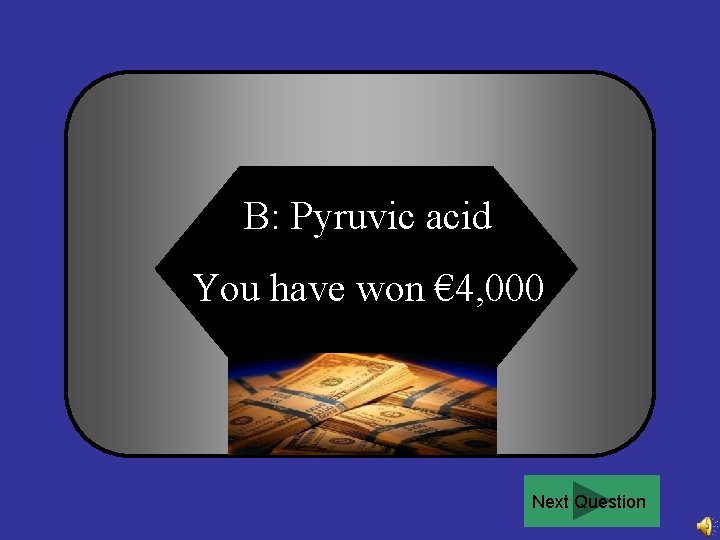 B: Pyruvic acid You have won € 4, 000 Next Question 