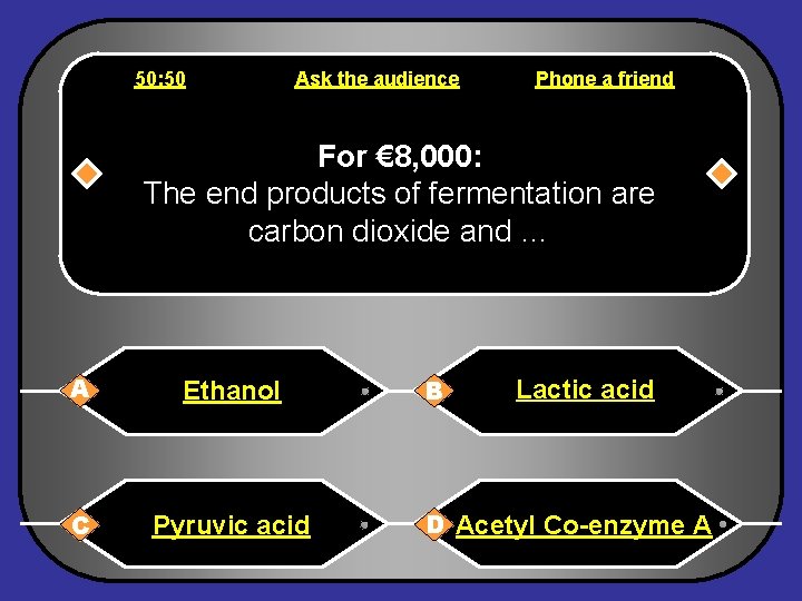 50: 50 Ask the audience Phone a friend For € 8, 000: The end