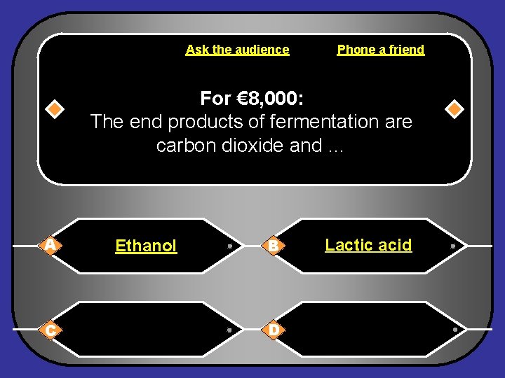 Ask the audience Phone a friend For € 8, 000: The end products of