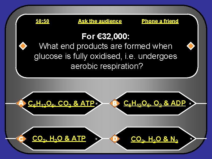 50: 50 Ask the audience Phone a friend For € 32, 000: What end