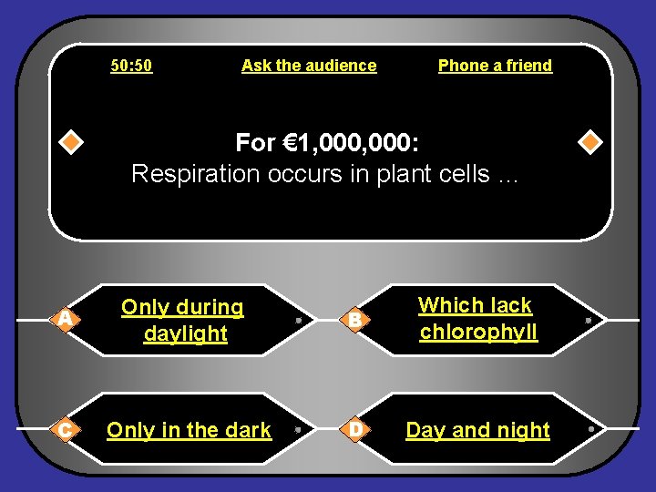 50: 50 Ask the audience Phone a friend For € 1, 000: Respiration occurs