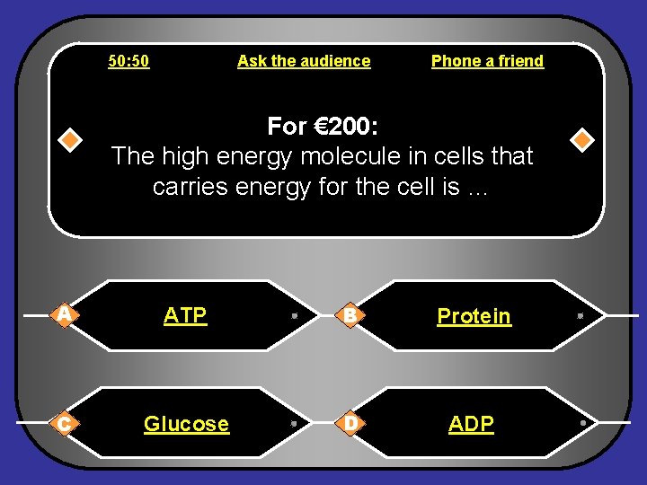 50: 50 Ask the audience Phone a friend For € 200: The high energy