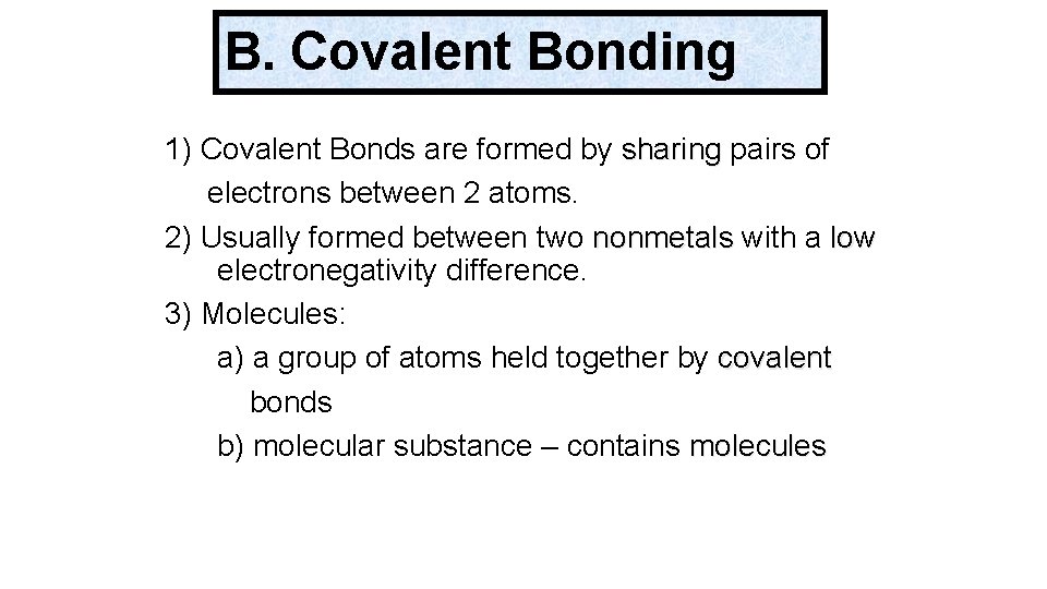 B. Covalent Bonding 1) Covalent Bonds are formed by sharing pairs of electrons between B. Covalent Bonding 1) Covalent Bonds are formed by sharing pairs of electrons between
