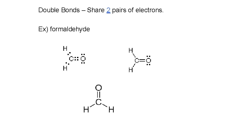 Double Bonds – Share 2 pairs of electrons. Ex) formaldehyde Double Bonds – Share 2 pairs of electrons. Ex) formaldehyde