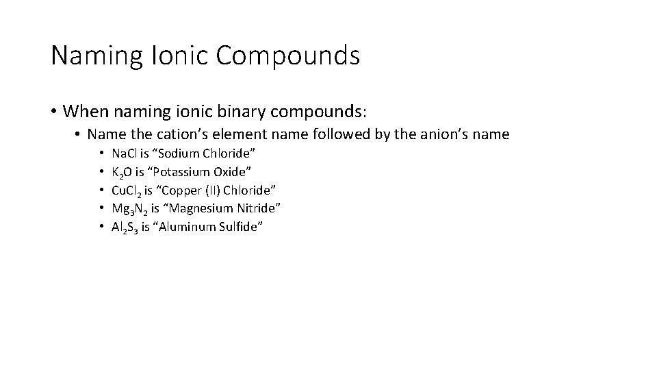 Naming Ionic Compounds • When naming ionic binary compounds: • Name the cation’s element Naming Ionic Compounds • When naming ionic binary compounds: • Name the cation’s element
