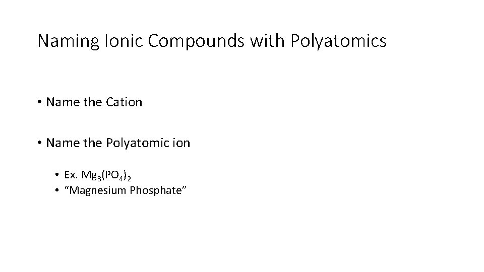 Naming Ionic Compounds with Polyatomics • Name the Cation • Name the Polyatomic ion Naming Ionic Compounds with Polyatomics • Name the Cation • Name the Polyatomic ion