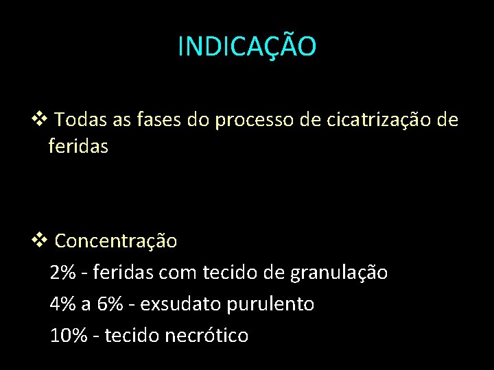 INDICAÇÃO v Todas as fases do processo de cicatrização de feridas v Concentração 2%