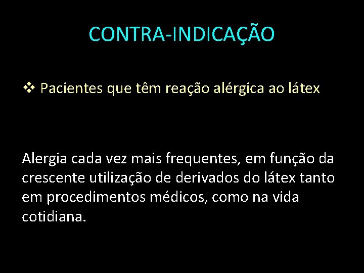 CONTRA-INDICAÇÃO v Pacientes que têm reação alérgica ao látex Alergia cada vez mais frequentes,