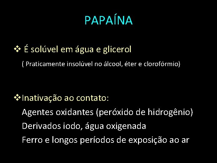 PAPAÍNA v É solúvel em água e glicerol ( Praticamente insolúvel no álcool, éter