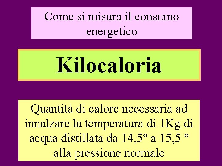 Come si misura il consumo energetico Kilocaloria Quantità di calore necessaria ad innalzare la