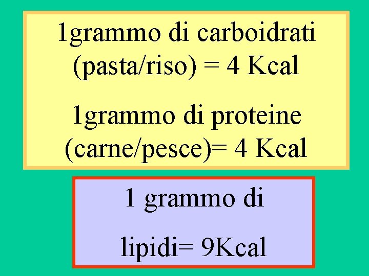 1 grammo di carboidrati (pasta/riso) = 4 Kcal 1 grammo di proteine (carne/pesce)= 4