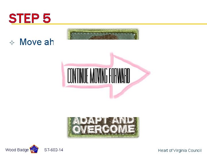 STEP 5 ² Move ahead, regardless Wood Badge S 7 -602 -14 Heart of