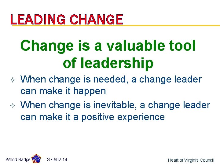 LEADING CHANGE Change is a valuable tool of leadership ² ² When change is