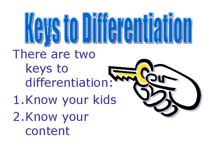 There are two keys to differentiation: 1. Know your kids 2. Know your content