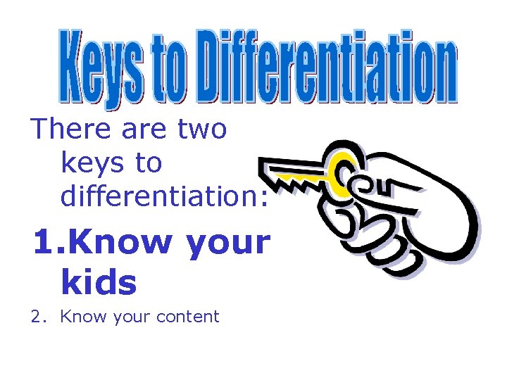 There are two keys to differentiation: 1. Know your kids 2. Know your content