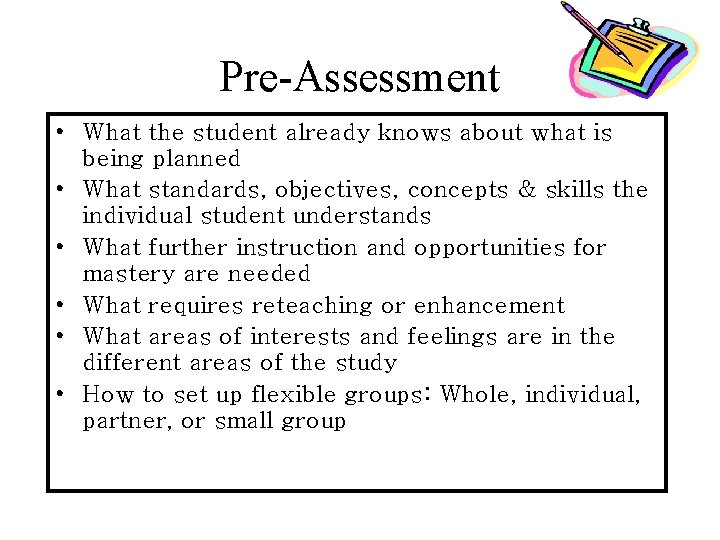 Pre-Assessment • What the student already knows about what is being planned • What