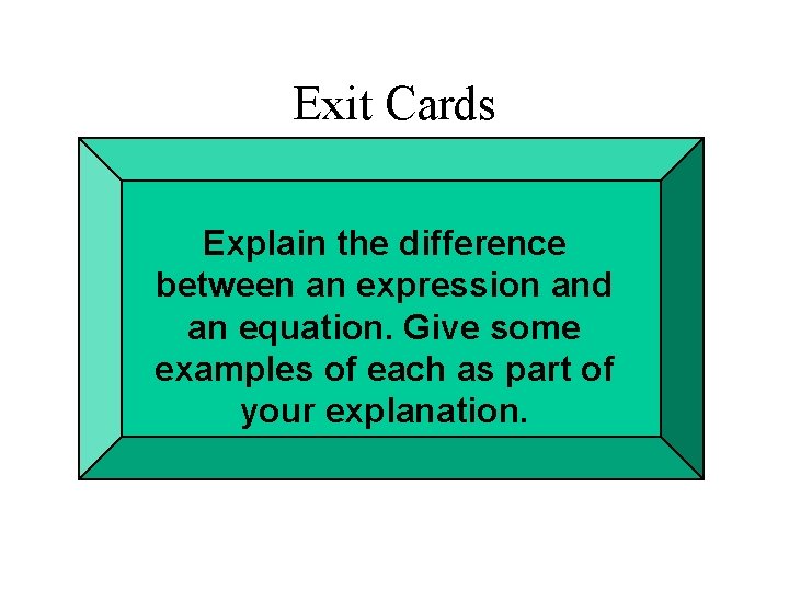 Exit Cards Explain the difference between an expression and an equation. Give some examples