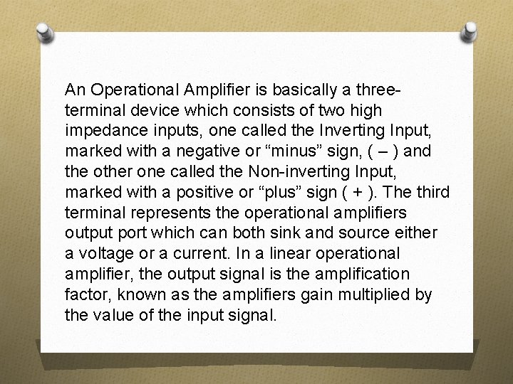 An Operational Amplifier is basically a threeterminal device which consists of two high impedance