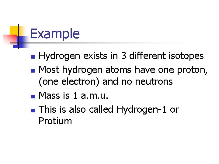 Example n n Hydrogen exists in 3 different isotopes Most hydrogen atoms have one