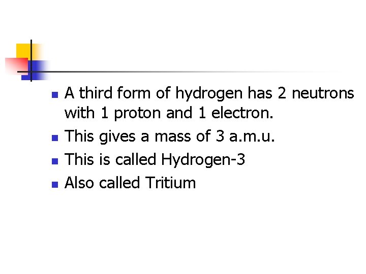n n A third form of hydrogen has 2 neutrons with 1 proton and