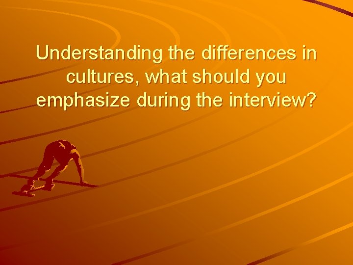Understanding the differences in cultures, what should you emphasize during the interview? 