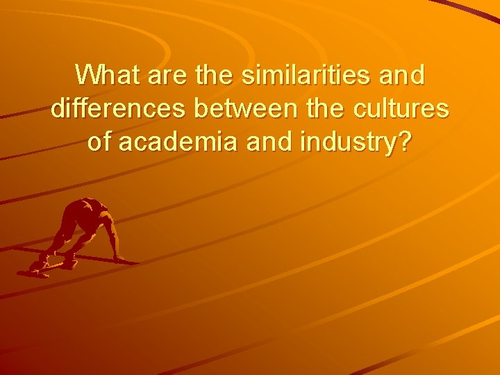 What are the similarities and differences between the cultures of academia and industry? 
