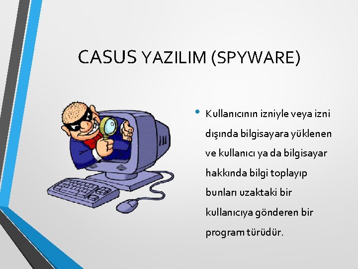 CASUS YAZILIM (SPYWARE) • Kullanıcının izniyle veya izni dışında bilgisayara yüklenen ve kullanıcı ya