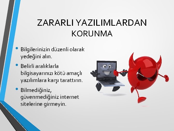 ZARARLI YAZILIMLARDAN KORUNMA • Bilgilerinizin düzenli olarak yedeğini alın. • Belirli aralıklarla bilgisayarınızı kötü