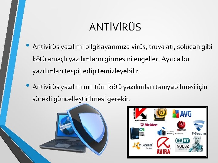 ANTİVİRÜS • Antivirüs yazılımı bilgisayarımıza virüs, truva atı, solucan gibi kötü amaçlı yazılımların girmesini