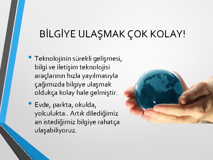 BİLGİYE ULAŞMAK ÇOK KOLAY! • Teknolojinin sürekli gelişmesi, bilgi ve iletişim teknolojisi araçlarının hızla