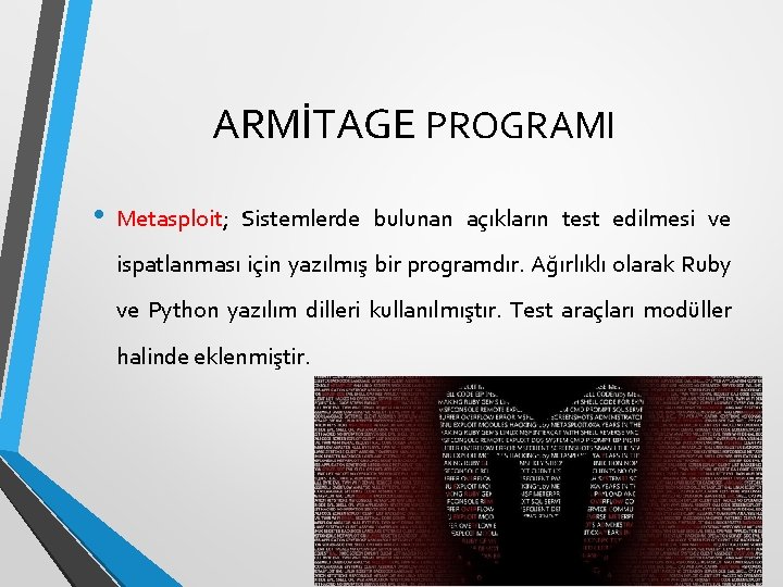 ARMİTAGE PROGRAMI • Metasploit; Sistemlerde bulunan açıkların test edilmesi ve ispatlanması için yazılmış bir