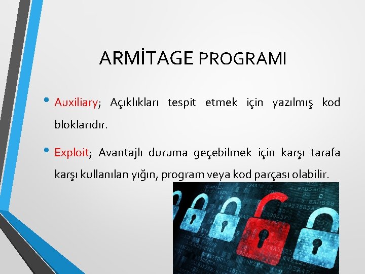 ARMİTAGE PROGRAMI • Auxiliary; Açıklıkları tespit etmek için yazılmış kod bloklarıdır. • Exploit; Avantajlı