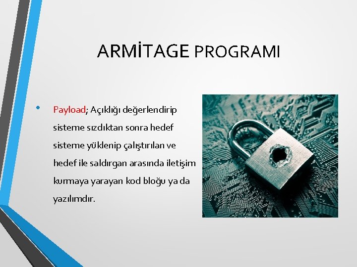 ARMİTAGE PROGRAMI • Payload; Açıklığı değerlendirip sisteme sızdıktan sonra hedef sisteme yüklenip çalıştırılan ve