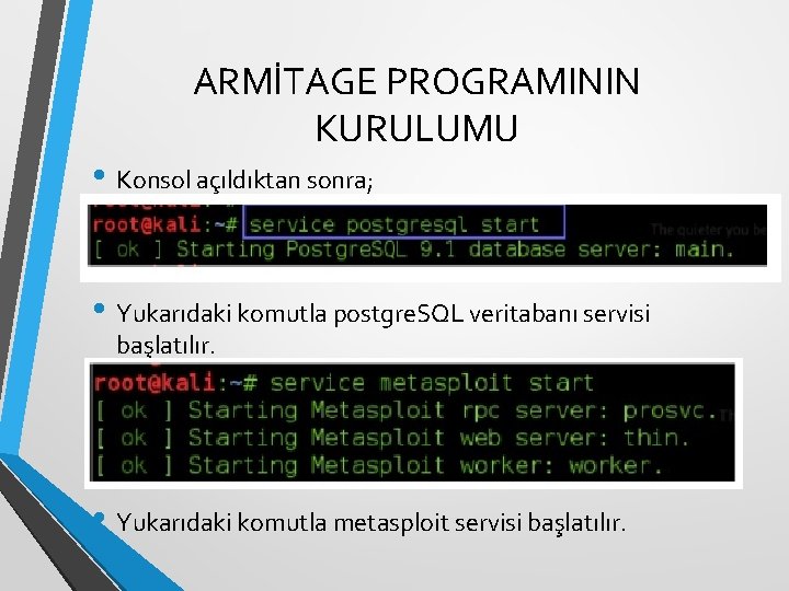 ARMİTAGE PROGRAMININ KURULUMU • Konsol açıldıktan sonra; • Yukarıdaki komutla postgre. SQL veritabanı servisi