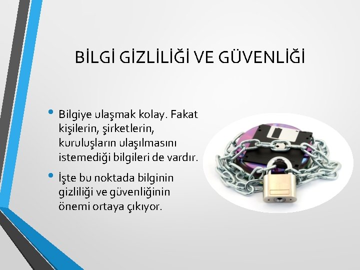 BİLGİ GİZLİLİĞİ VE GÜVENLİĞİ • Bilgiye ulaşmak kolay. Fakat kişilerin, şirketlerin, kuruluşların ulaşılmasını istemediği