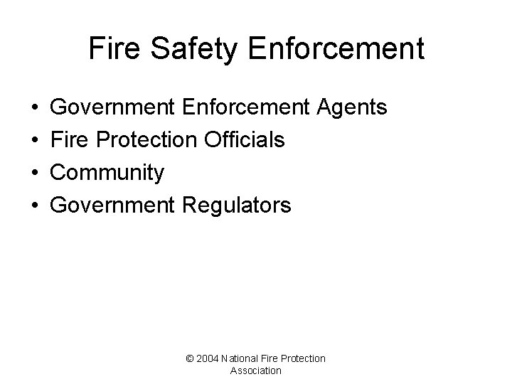 Fire Safety Enforcement • • Government Enforcement Agents Fire Protection Officials Community Government Regulators