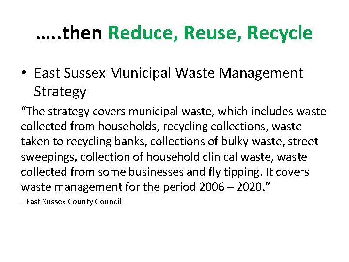…. . then Reduce, Reuse, Recycle • East Sussex Municipal Waste Management Strategy “The