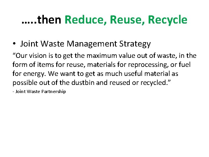 …. . then Reduce, Reuse, Recycle • Joint Waste Management Strategy “Our vision is