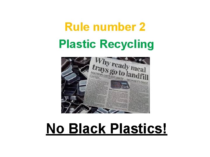 Rule number 2 Plastic Recycling No Black Plastics! 