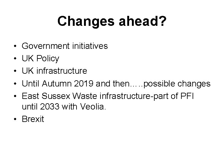 Changes ahead? • • • Government initiatives UK Policy UK infrastructure Until Autumn 2019