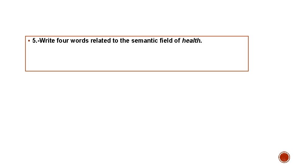 § 5. -Write four words related to the semantic field of health. 