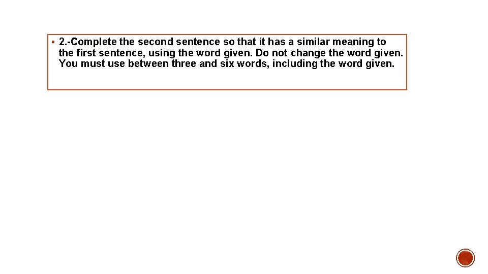 § 2. -Complete the second sentence so that it has a similar meaning to