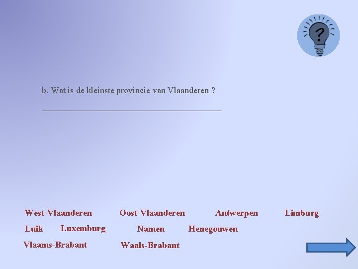 b. Wat is de kleinste provincie van Vlaanderen ? ____________________ West-Vlaanderen Luik Luxemburg Vlaams-Brabant