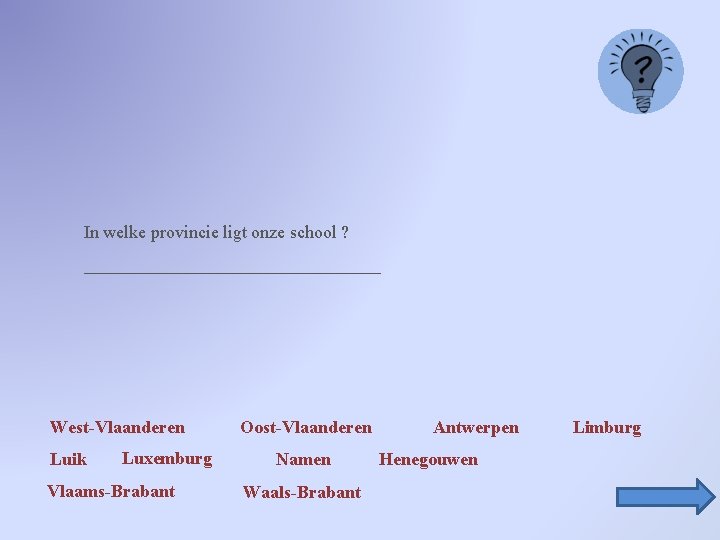 In welke provincie ligt onze school ? _________________ West-Vlaanderen Luik Luxemburg Vlaams-Brabant Oost-Vlaanderen Namen