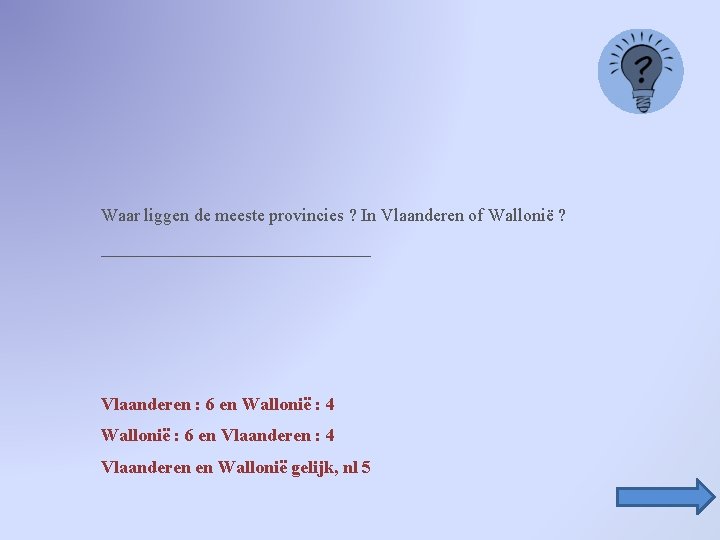 Waar liggen de meeste provincies ? In Vlaanderen of Wallonië ? _______________ Vlaanderen :