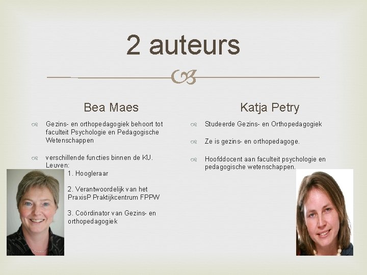 2 auteurs Bea Maes Katja Petry Gezins- en orthopedagogiek behoort tot faculteit Psychologie en