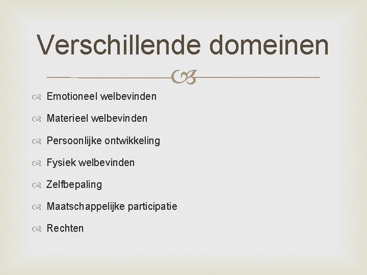 Verschillende domeinen Emotioneel welbevinden Materieel welbevinden Persoonlijke ontwikkeling Fysiek welbevinden Zelfbepaling Maatschappelijke participatie Rechten